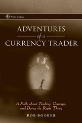 Adventures of a Currency Trader- A Fable about Trading, Courage, and Doing the Right Thing (Wiley Trading) by Rob Booker